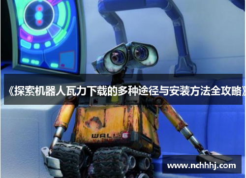 《探索机器人瓦力下载的多种途径与安装方法全攻略》